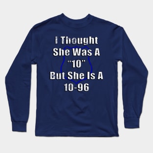 I Thought She Was A "10" But She Is A 10-96 Police Humor Long Sleeve T-Shirt